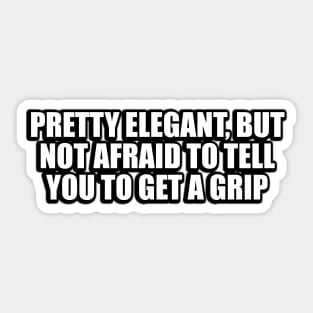 Pretty elegant, but not afraid to tell you to get a grip Sticker